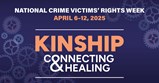 قومی جرائم کے متاثرین کے حقوق کا ہفتہ۔ اپریل 6-12، 2025۔ رشتہ داری: جڑنا اور شفا دینا